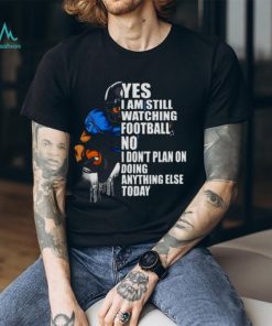 Yes I’m Still Watching Football No I don’t Plan on Doing Anything Else Today Shirt