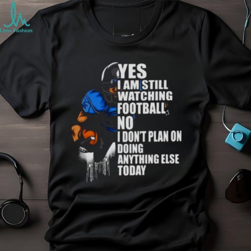 Yes I’m Still Watching Football No I don’t Plan on Doing Anything Else Today Shirt