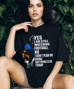 Yes I’m Still Watching Football No I don’t Plan on Doing Anything Else Today Shirt