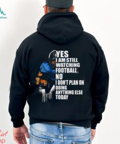 Yes I’m Still Watching Football No I don’t Plan on Doing Anything Else Today T Shirt