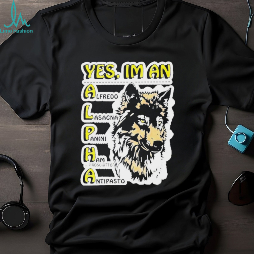 Yes I’m an alpha alfredo lasagna paninI ham ie prosciutto antipasto shirt Yes I’m an alpha alfredo lasagna paninI ham ie prosciutto antipasto shirt