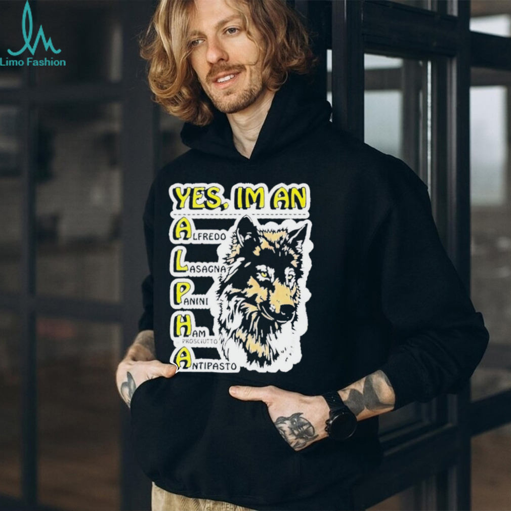 Yes I’m an alpha alfredo lasagna paninI ham ie prosciutto antipasto shirt Yes I’m an alpha alfredo lasagna paninI ham ie prosciutto antipasto shirt
