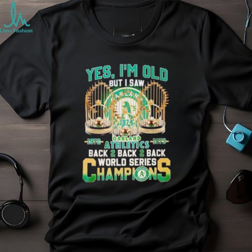 Yes I’m old but I saw 1972 1973 Oakland Athletics back 2 back 2 back World Series Champions shirt