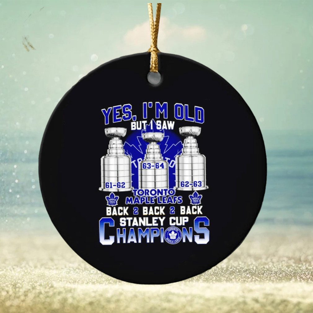 Yes I’m old but I saw Toronro Maple Leafs back to back to back Stanley Cup Champions ornament Yes I’m old but I saw Toronro Maple Leafs back to back to back Stanley Cup Champions ornament