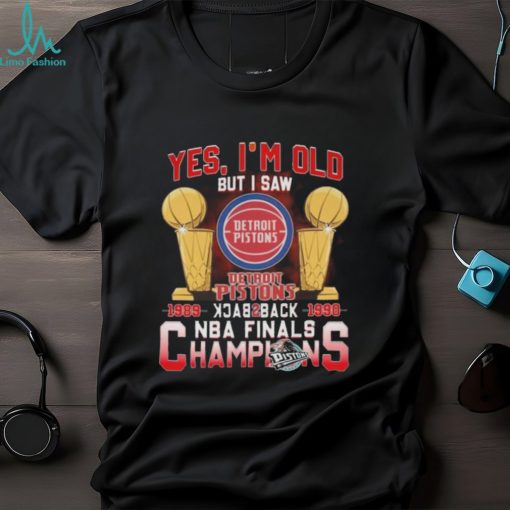 Yes I’m old but I saw detroit pistons back to back NBA finals champions Shirt