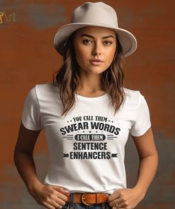 You Call Them Swear Words I Call Them Sentence Enhancers Shirt