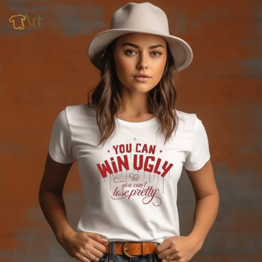 You Can Win Ugly But You Can’t Lose Pretty Tee Shirt
