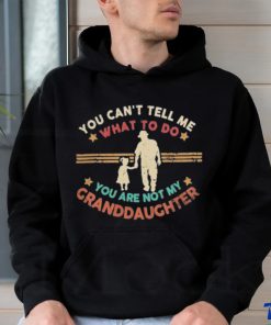 You Can’t Tell Me What To Do, You Are Not My Granddaughter Shirt