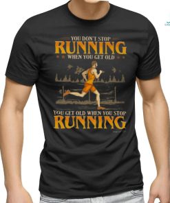 You Don't Stop Running When You Get Old You Get Old When You Stop Running Classic T Shirt