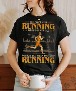 You Don't Stop Running When You Get Old You Get Old When You Stop Running Classic T Shirt