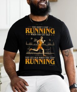 You Don't Stop Running When You Get Old You Get Old When You Stop Running Classic T Shirt