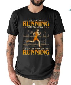 You Don't Stop Running When You Get Old You Get Old When You Stop Running Classic T Shirt