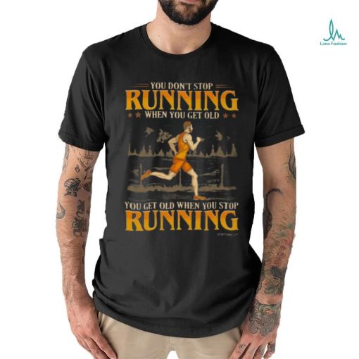 You Don’t Stop Running When You Get Old You Get Old When You Stop Running Classic T Shirt