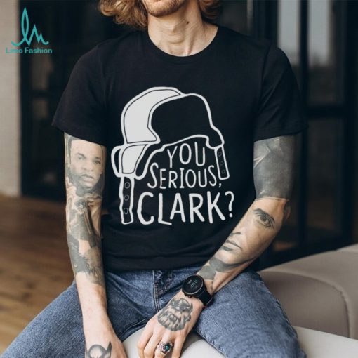 You Serious Clark Cousin Eddie shirt