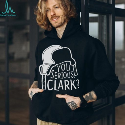 You Serious Clark Cousin Eddie shirt