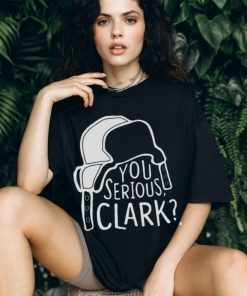 You Serious Clark Cousin Eddie shirt