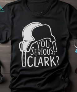 You Serious Clark Cousin Eddie shirt