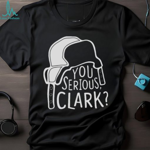 You Serious Clark Cousin Eddie shirt