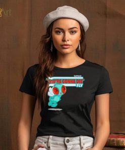 You’re Gonna Die Fly Character shirt, hoodie, sweater, long sleeve and tank top You’re Gonna Die Fly Character shirt