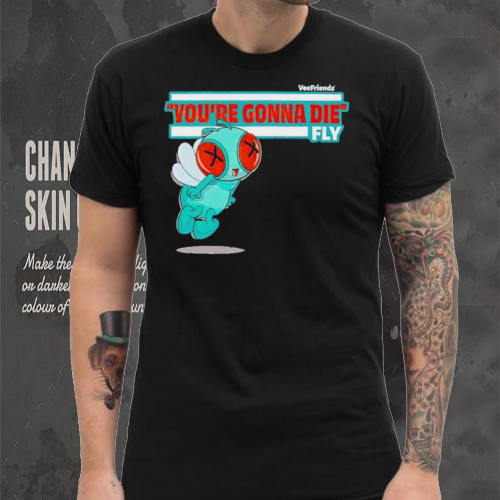 You’re Gonna Die Fly Character shirt You’re Gonna Die Fly Character shirt