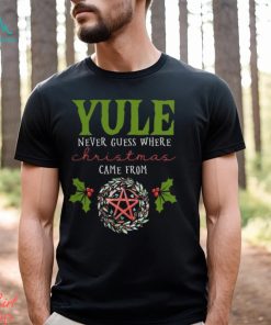 Yule Never Guess Where christmas shirt
