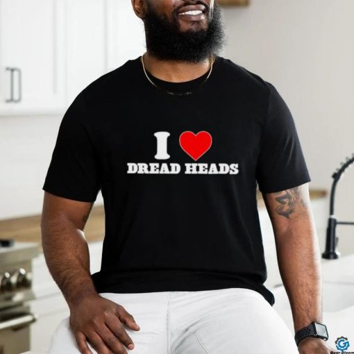 i love dread heads shirt