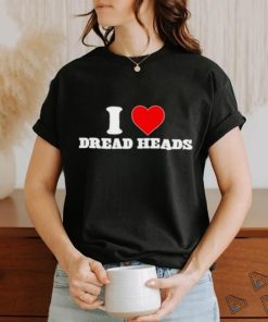 i love dread heads shirt