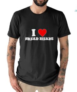 i love dread heads shirt