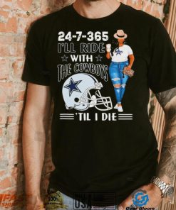 24 7 365 I’ll Ride With The Dallas Cowboys ‘Till I Die shirt