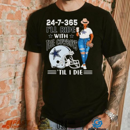 24 7 365 I’ll Ride With The Dallas Cowboys ‘Till I Die shirt