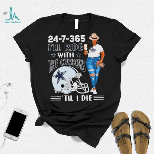 24 7 365 I’ll Ride With The Dallas Cowboys ‘Till I Die shirt