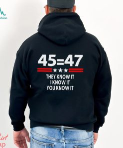 45 Equal 47 They Know It I Know It You Know It Shirt