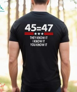 45 Equal 47 They Know It I Know It You Know It Shirt