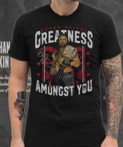 500 Level Black Roman Reigns Greatness Amongst You Shirt
