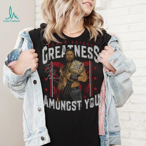 500 Level Black Roman Reigns Greatness Amongst You Shirt