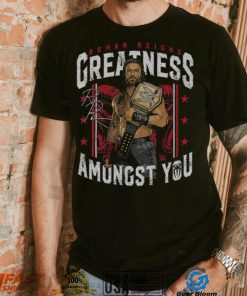 500 Level Black Roman Reigns Greatness Amongst You Shirt