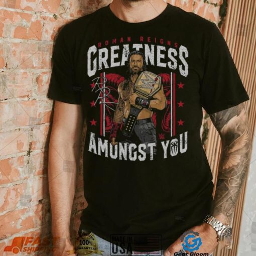 500 Level Black Roman Reigns Greatness Amongst You Shirt