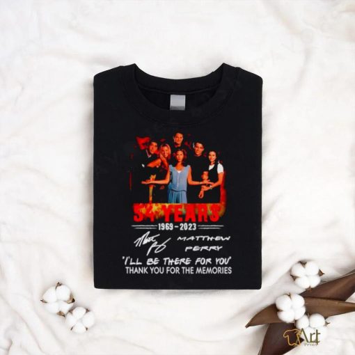 54 Years 1969 – 2023 Matthew Perry I’ll be there for you thank you for the memories shirt