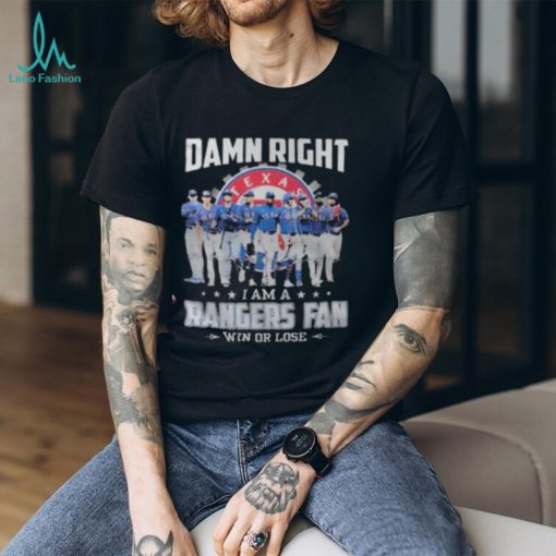 ALCS 2023 Damn Right I Am A Texas Rangers Fan Win Or Lose Shirt
