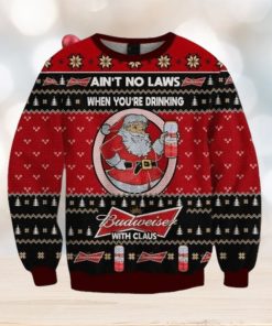 Ain’t No Laws When You Drink Budweiser With Claus Christmas Sweater