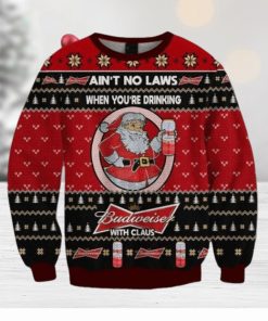 Ain’t No Laws When You Drink Budweiser With Claus Christmas Sweater