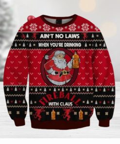 Ain’t No Laws When You Drink Fireball Cinnamon Whisky With Claus Christmas Sweater