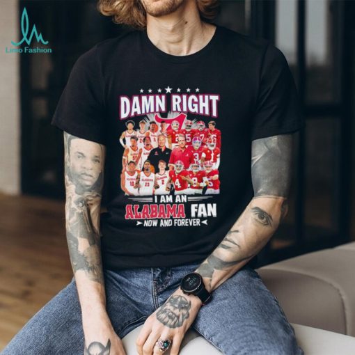 Alabama Crimson Tide Men’s basketball and football damn right I am an Alabama fan now and forever shirt