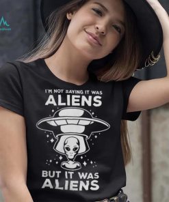 Alien Space UFO Im Not Sure It Was Aliens But It Was Aliens 22 Shirt