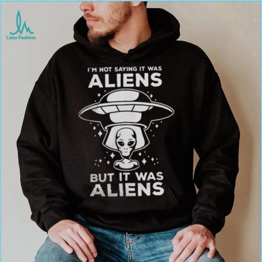 Alien Space UFO Im Not Sure It Was Aliens But It Was Aliens 22 Shirt