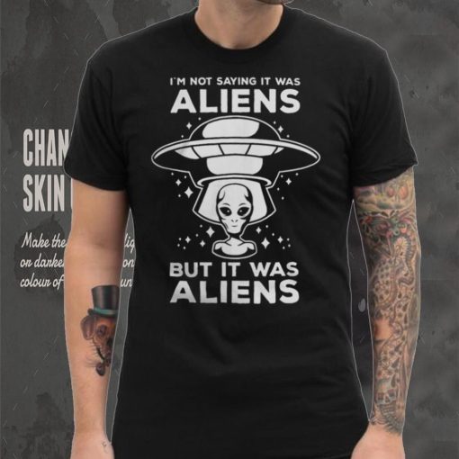 Alien Space UFO Im Not Sure It Was Aliens But It Was Aliens 22 Shirt