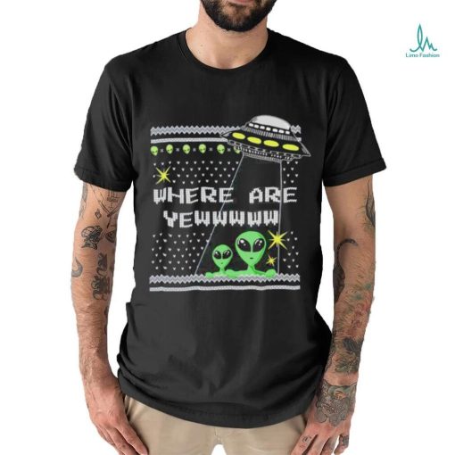 Alien where are yewww ugly christmas shirt