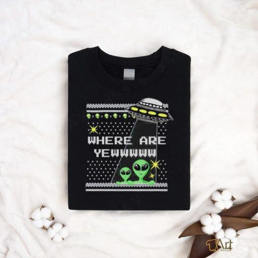 Alien where are yewww ugly christmas shirt