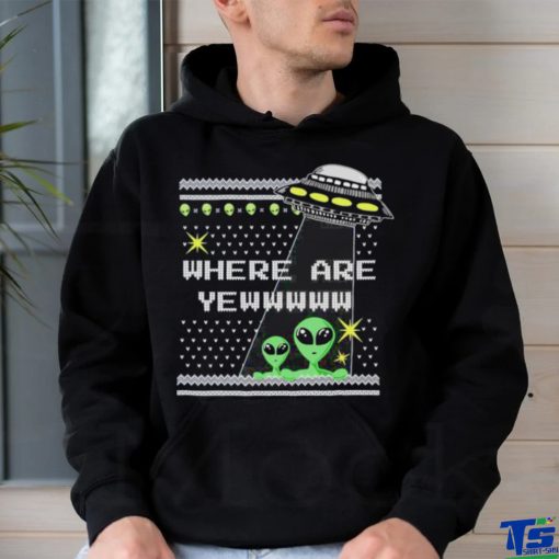 Alien where are yewww ugly christmas shirt