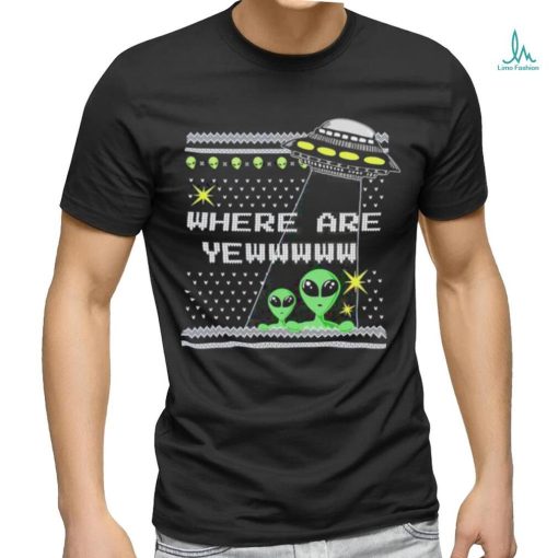 Alien where are yewww ugly christmas shirt